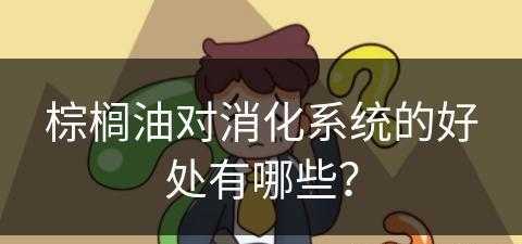 棕榈油对消化系统的好处有哪些？